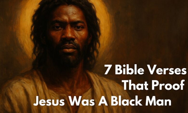 7 Bible Verses That Proof Jesus Was A Black Man